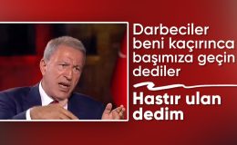 Hulusi Akar: Darbeciler başımıza geç dedi, hastır dedim