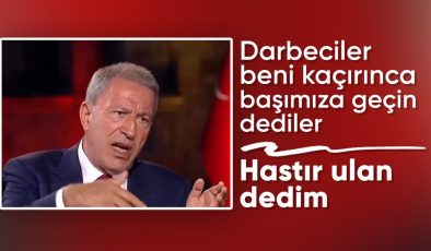 Hulusi Akar: Darbeciler başımıza geç dedi, hastır dedim